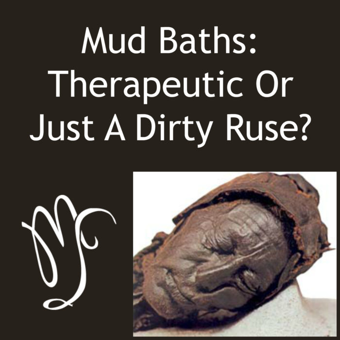 Mud Baths: Therapeutic Or Just A Dirty Ruse?