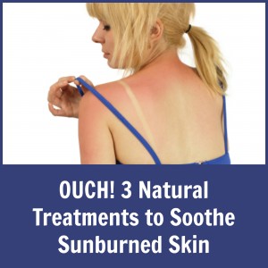 OUCH! 3 Natural Treatments to Soothe Sunburned Skin